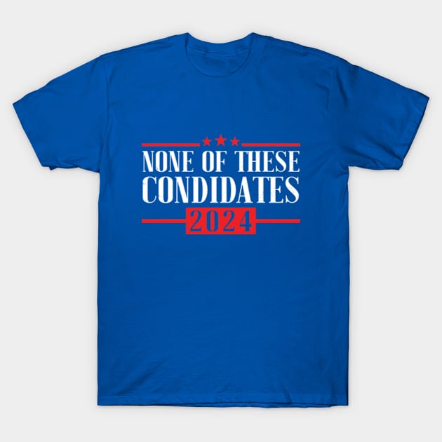 None of These Candidates 2024 T-Shirt by RiseInspired